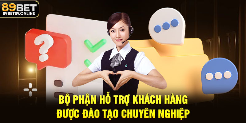 Bộ phận hỗ trợ khách hàng được đào tạo chuyên nghiệp