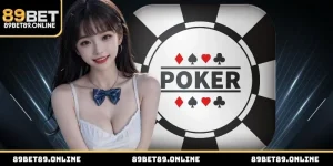 Poker 89BET - Đỉnh cao game bài trí tuệ, thử thách cao thủ